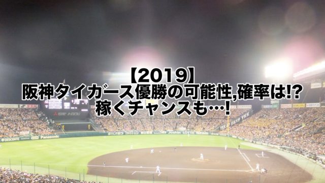 2019阪神タイガース優勝の可能性,確率は!?稼ぐチャンスも…!