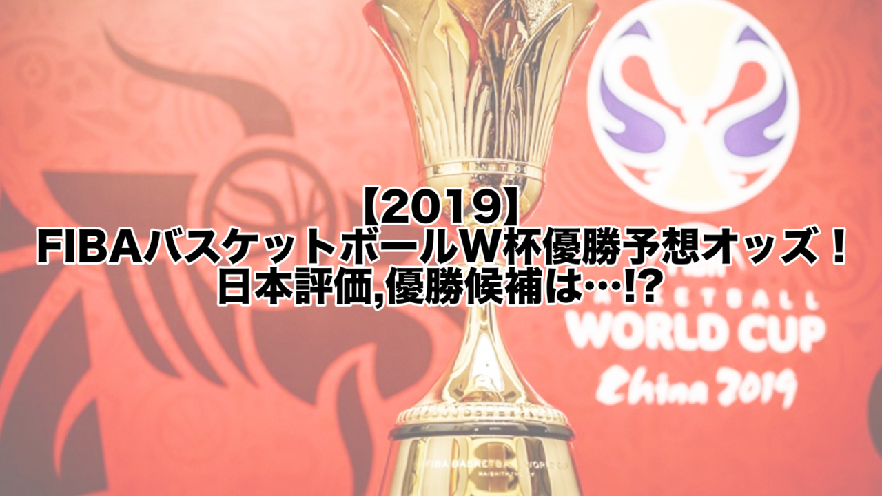 【2019】FIBAバスケットボールW杯優勝予想オッズ！日本評価,優勝候補は…!?