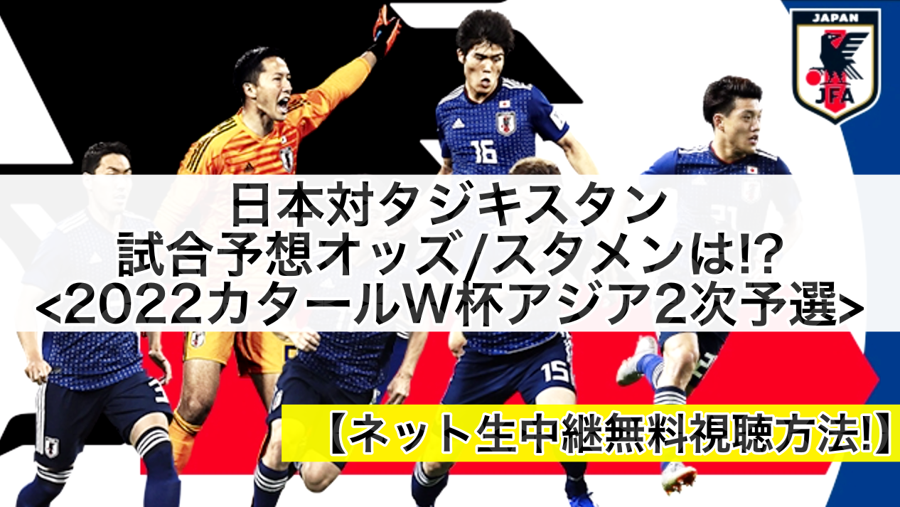 日本代表対タジキスタン試合予想オッズ,ネット生中継無料視聴方法!