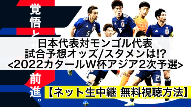 日本代表対モンゴル試合予想オッズ,ネット生中継無料視聴方法!